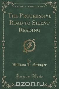 The Progressive Road to Silent Reading (Classic Reprint)