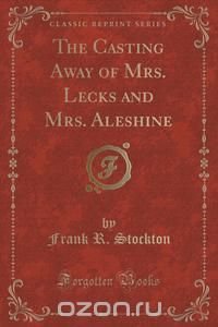 The Casting Away of Mrs. Lecks and Mrs. Aleshine (Classic Reprint)