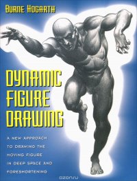 Burne Hogarth - «Dynamic Figure Drawing: A New Approach to Drawing the Moving Figure in Deep Space and Foreshortening»