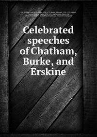 Celebrated speeches of Chatham, Burke, and Erskine