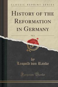 History of the Reformation in Germany, Vol. 1 (Classic Reprint)