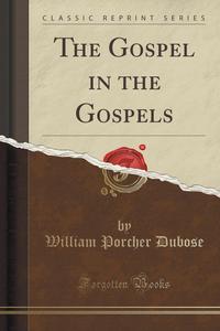 The Gospel in the Gospels (Classic Reprint)