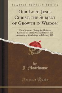 J. Moorhouse - «Our Lord Jesus Christ, the Subject of Growth in Wisdom»