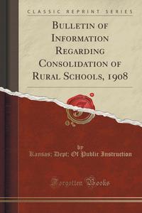 Bulletin of Information Regarding Consolidation of Rural Schools, 1908 (Classic Reprint)