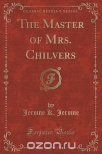 The Master of Mrs. Chilvers (Classic Reprint)