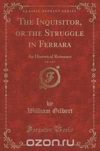 The Inquisitor, or the Struggle in Ferrara, Vol. 2 of 3