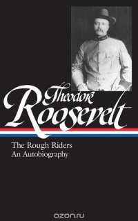 Theodore Roosevelt: the Rough Riders and an Autobiography