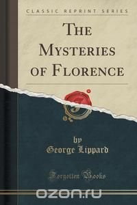 The Mysteries of Florence (Classic Reprint)