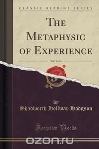 The Metaphysic of Experience, Vol. 1 of 4 (Classic Reprint)