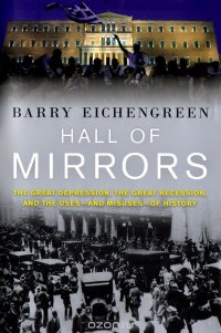 Hall of Mirrors: The Great Depression, The Great Recession, and the Uses-and Misuses-of History