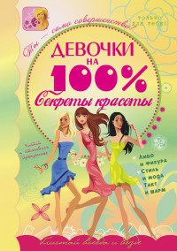 Девочки на 100%. Секреты красоты