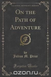 On the Path of Adventure (Classic Reprint)