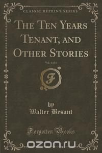 The Ten Years Tenant, and Other Stories, Vol. 1 of 3 (Classic Reprint)