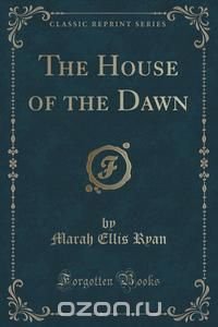 The House of the Dawn (Classic Reprint)