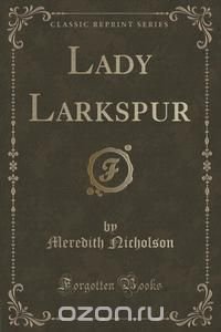 Lady Larkspur (Classic Reprint)