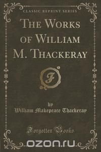 The Works of William M. Thackeray (Classic Reprint)