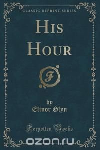 His Hour (Classic Reprint)