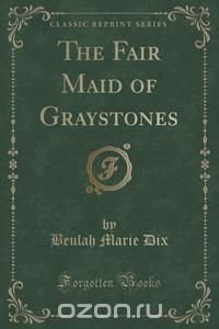 The Fair Maid of Graystones (Classic Reprint)