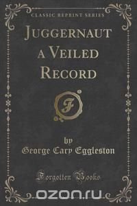 Juggernaut a Veiled Record (Classic Reprint)