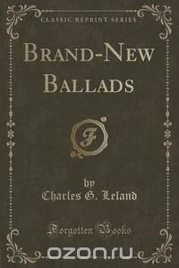 Brand-New Ballads (Classic Reprint)