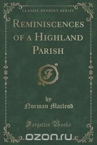 Reminiscences of a Highland Parish (Classic Reprint)