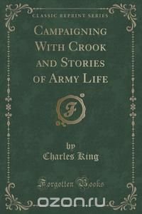 Campaigning With Crook and Stories of Army Life (Classic Reprint)