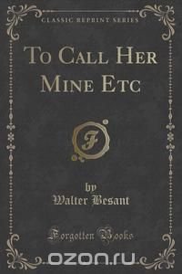 To Call Her Mine Etc (Classic Reprint)