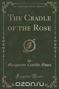 The Cradle of the Rose (Classic Reprint)