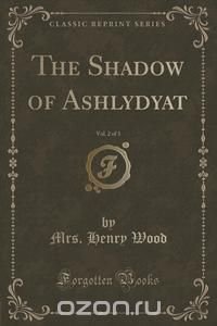 The Shadow of Ashlydyat, Vol. 2 of 3 (Classic Reprint)