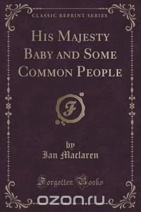 His Majesty Baby and Some Common People (Classic Reprint)