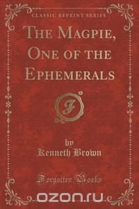 The Magpie, One of the Ephemerals (Classic Reprint)