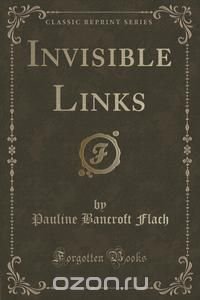 Invisible Links (Classic Reprint)