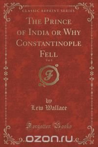 The Prince of India or Why Constantinople Fell, Vol. 1 (Classic Reprint)