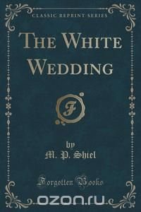 The White Wedding (Classic Reprint)