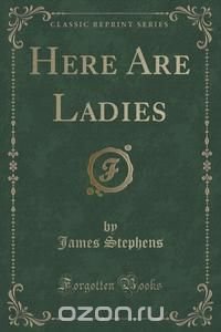 Here Are Ladies (Classic Reprint)