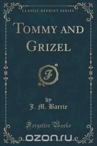 Tommy and Grizel (Classic Reprint)