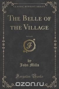 The Belle of the Village, Vol. 1 of 3 (Classic Reprint)