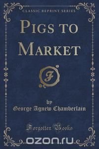 Pigs to Market (Classic Reprint)