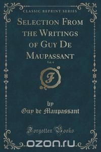 Selection From the Writings of Guy De Maupassant, Vol. 4 (Classic Reprint)