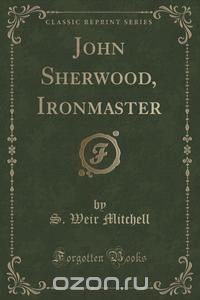 John Sherwood, Ironmaster (Classic Reprint)