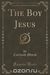 The Boy Jesus (Classic Reprint)