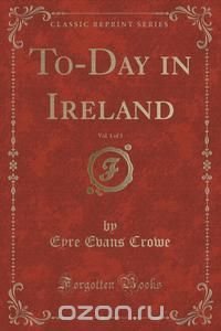 To-Day in Ireland, Vol. 1 of 3 (Classic Reprint)