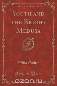 Youth and the Bright Medusa (Classic Reprint)