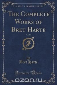 The Complete Works of Bret Harte, Vol. 10 (Classic Reprint)