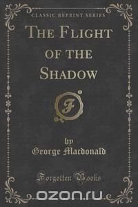 The Flight of the Shadow (Classic Reprint)