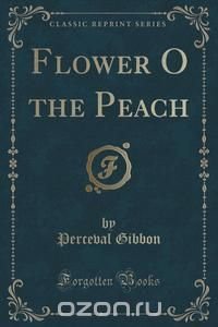 Flower O the Peach (Classic Reprint)