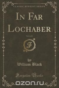 In Far Lochaber, Vol. 3 of 3 (Classic Reprint)