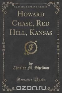 Howard Chase, Red Hill, Kansas (Classic Reprint)