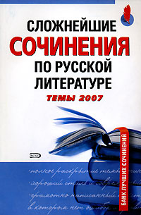 Сложнейшие сочинения по русской литературе. Темы 2007