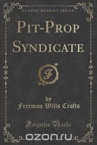 Pit-Prop Syndicate (Classic Reprint)